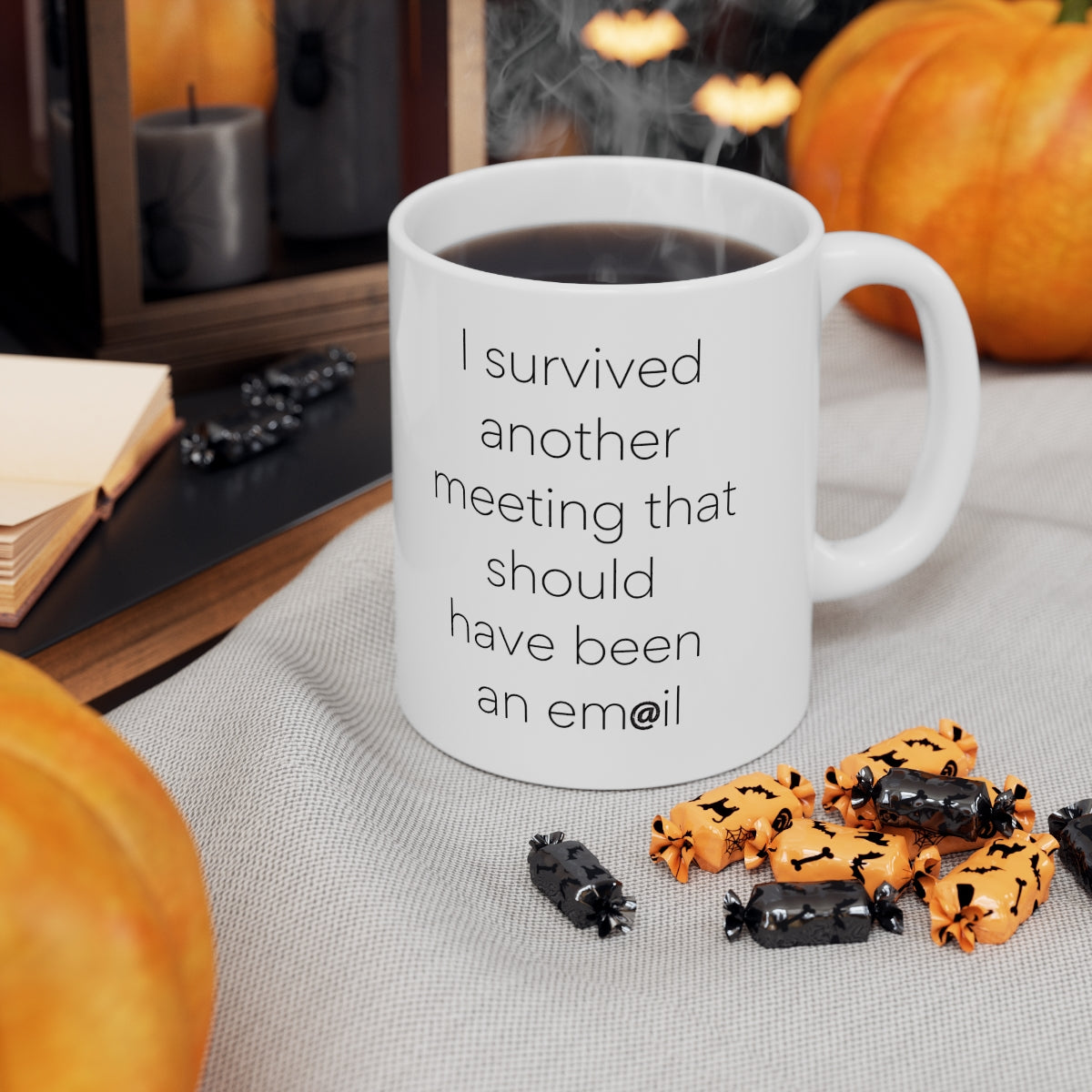 I survived another meeting... should have been an email Funny coffee mug x 11OZ Ceramic - Best gift or souvenir.