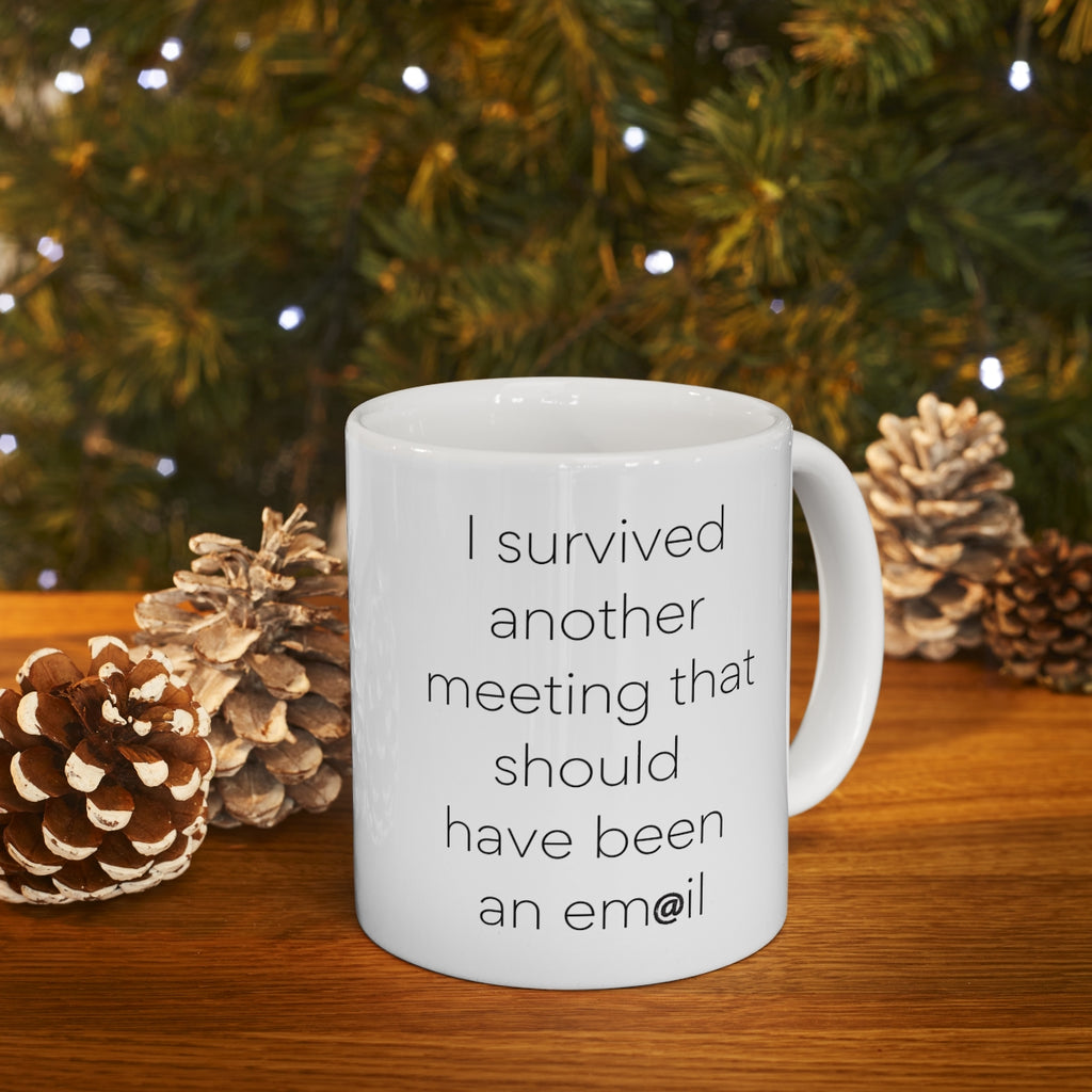 I survived another meeting... should have been an email Funny coffee mug x 11OZ Ceramic - Best gift or souvenir.