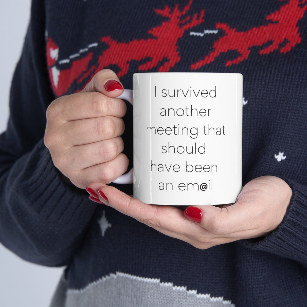 I survived another meeting... should have been an email Funny coffee mug x 11OZ Ceramic - Best gift or souvenir.