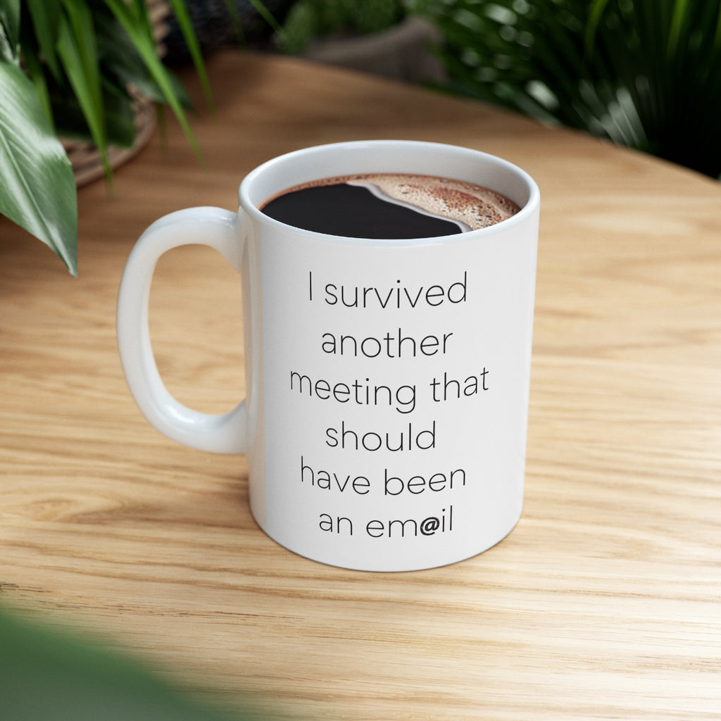 I survived another meeting... should have been an email Funny coffee mug x 11OZ Ceramic - Best gift or souvenir.