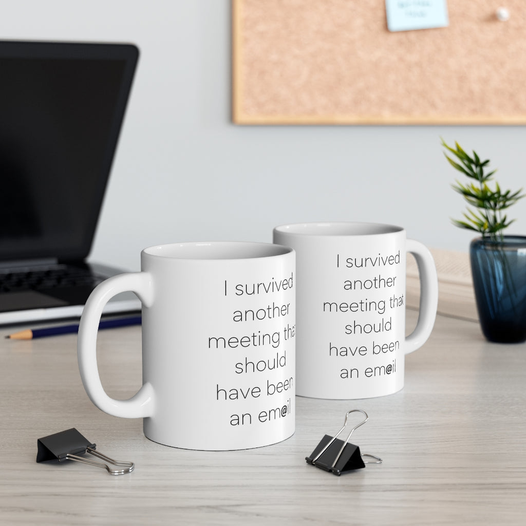 I survived another meeting... should have been an email Funny coffee mug x 11OZ Ceramic - Best gift or souvenir.